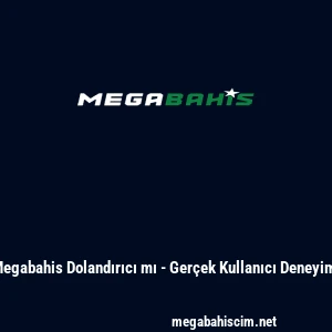 Megabahis Dolandırıcı mı - Gerçek Kullanıcı Deneyimi