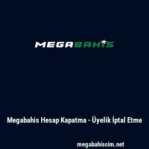 Megabahis Hesap Kapatma - &Uuml;yelik İptal Etme