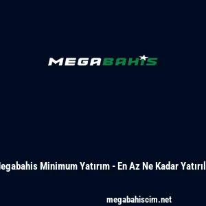 Megabahis Minimum Yatırım - En Az Ne Kadar Yatırılır