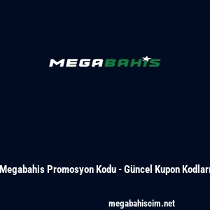 Megabahis Promosyon Kodu - G&uuml;ncel Kupon Kodları